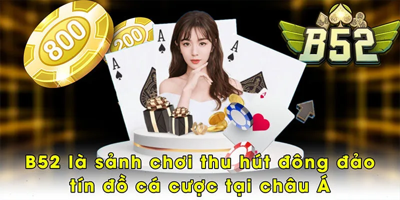 B52 là sảnh chơi thu hút đông đảo tín đồ cá cược tại châu Á 