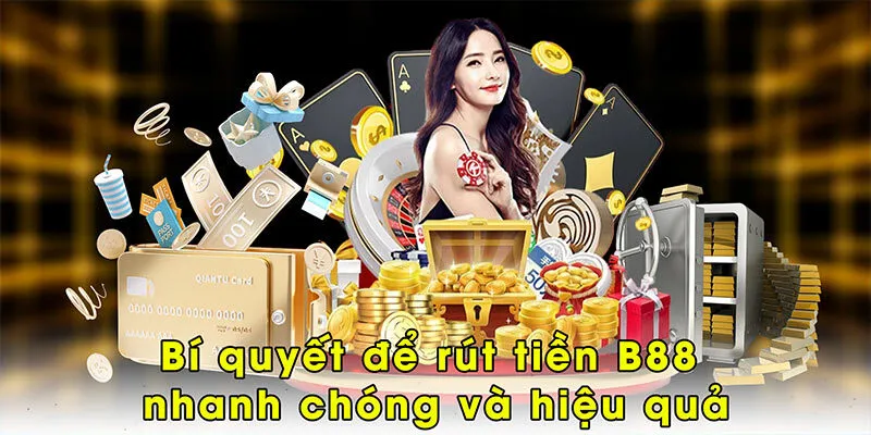 Bí quyết để rút tiền B88 nhanh chóng và hiệu quả