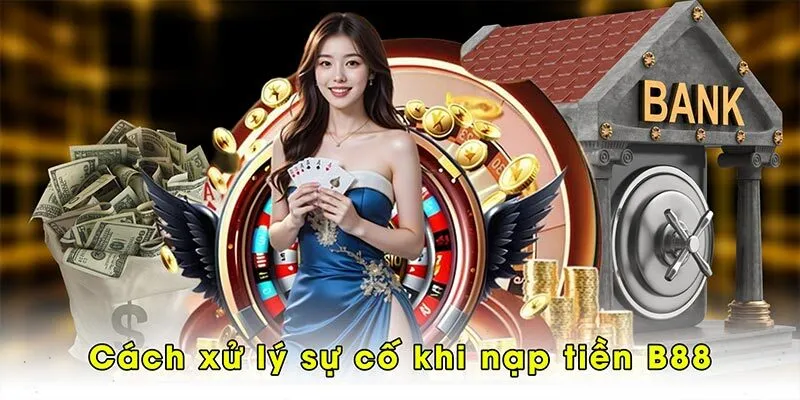 Cách xử lý sự cố khi nạp tiền B88