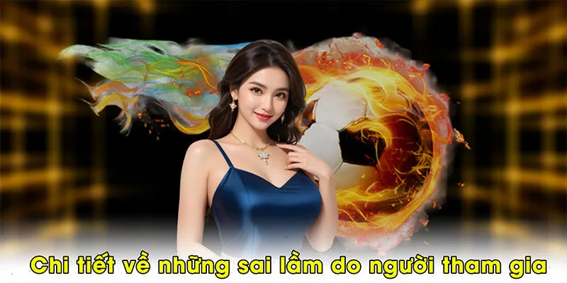 Chi tiết về những sai lầm thường xuyên xảy ra do người tham gia