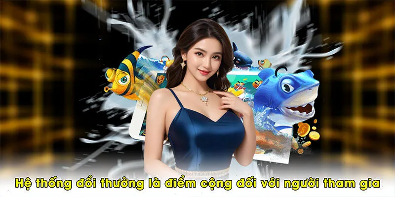 Hệ thống đổi thưởng là điểm cộng đối với người tham gia