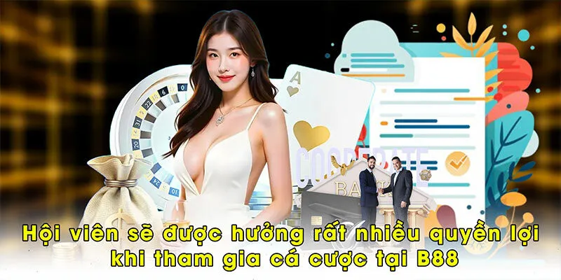 Hội viên sẽ được hưởng rất nhiều quyền lợi khi tham gia cá cược tại B88