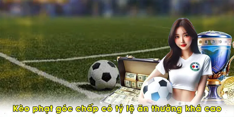 Kèo phạt góc chấp có tỷ lệ ăn thưởng khá cao