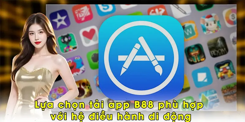 Lựa chọn tải app B88 phù hợp với hệ điều hành di động