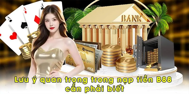 Lưu ý quan trọng trong nạp tiền B88 cần phải biết