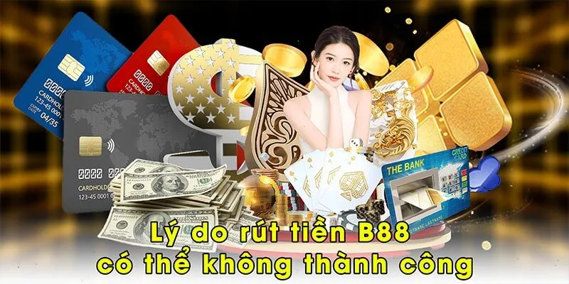 Lý do rút tiền B88 có thể không thành công