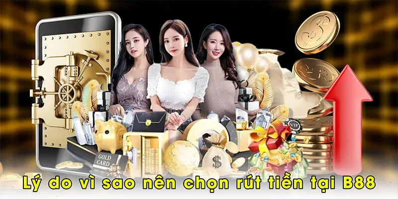 Lý do vì sao nên chọn rút tiền tại B88