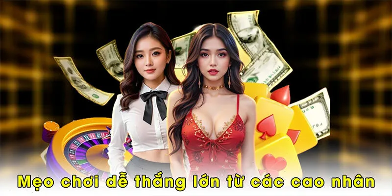 Mẹo chơi dễ thắng lớn tại sòng bài từ các cao nhân