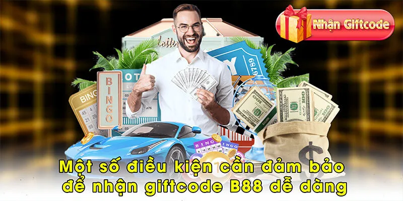 Một số điều kiện cần đảm bảo để nhận giftcode B88 dễ dàng