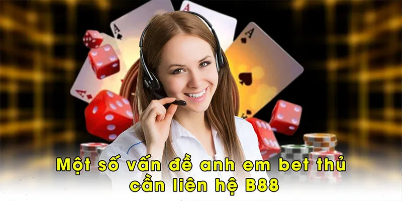 Một số vấn đề anh em bet thủ cần liên hệ B88