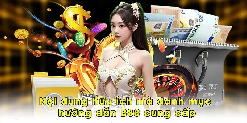Nội dung hữu ích mà danh mục hướng dẫn B88 cung cấp