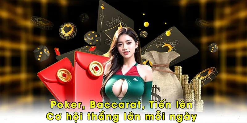 Poker, Baccarat, Tiến lên – Cơ hội thắng lớn mỗi ngày