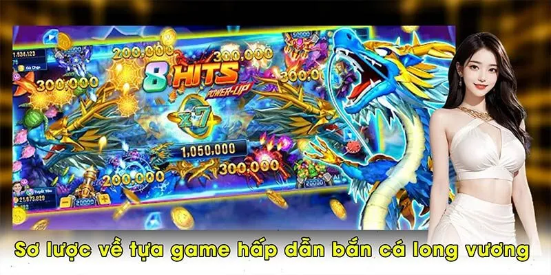 Sơ lược về tựa game hấp dẫn bắn cá long vương 