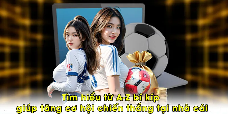 Tìm hiểu từ A-Z bí kíp giúp tăng cơ hội chiến thắng tại nhà cái