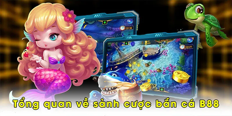 Tổng quan về sảnh cược bắn cá B88
