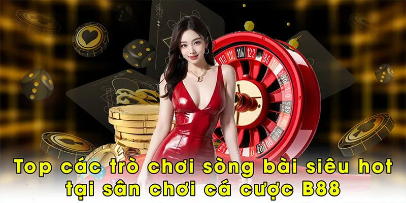 Top các trò chơi sòng bài siêu hot có tại sân chơi cá cược B88