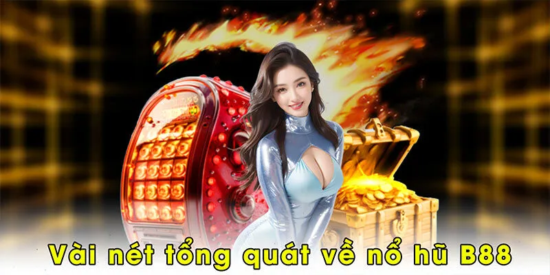 Vài nét tổng quát về nổ hũ B88